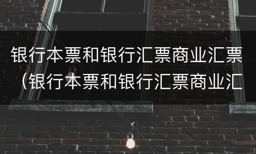 银行本票和银行汇票商业汇票（银行本票和银行汇票商业汇票一样吗）