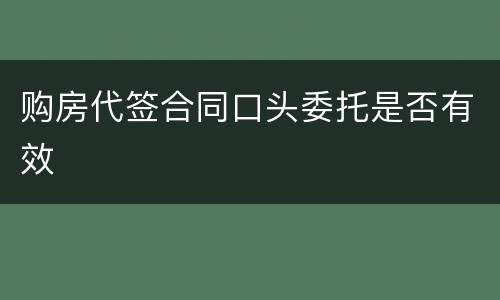 购房代签合同口头委托是否有效