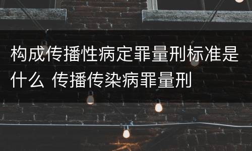 构成传播性病定罪量刑标准是什么 传播传染病罪量刑