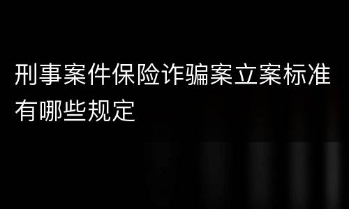 刑事案件保险诈骗案立案标准有哪些规定