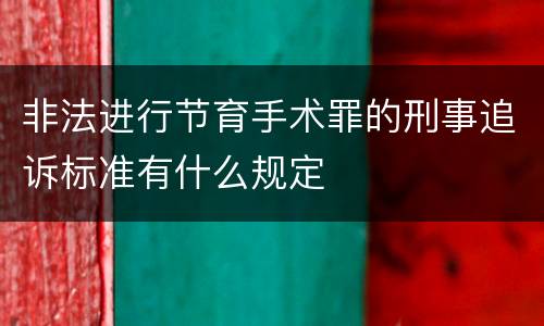 非法进行节育手术罪的刑事追诉标准有什么规定