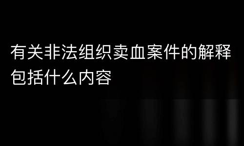 有关非法组织卖血案件的解释包括什么内容
