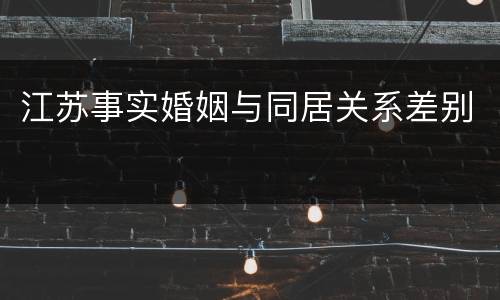江苏事实婚姻与同居关系差别