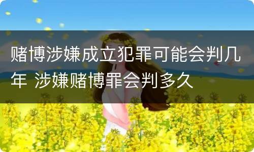 赌博涉嫌成立犯罪可能会判几年 涉嫌赌博罪会判多久