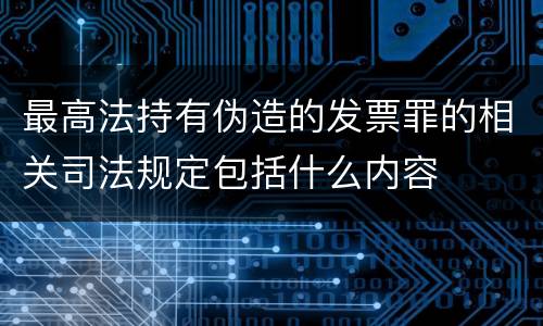 最高法持有伪造的发票罪的相关司法规定包括什么内容