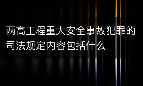 两高工程重大安全事故犯罪的司法规定内容包括什么