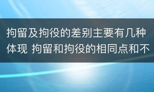 拘留及拘役的差别主要有几种体现 拘留和拘役的相同点和不同点