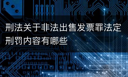 刑法关于非法出售发票罪法定刑罚内容有哪些