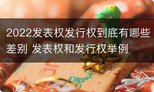 2022发表权发行权到底有哪些差别 发表权和发行权举例