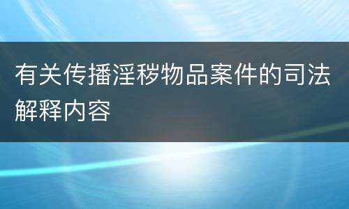有关传播淫秽物品案件的司法解释内容