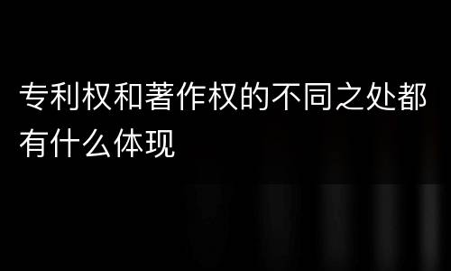 专利权和著作权的不同之处都有什么体现