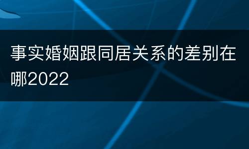 事实婚姻跟同居关系的差别在哪2022