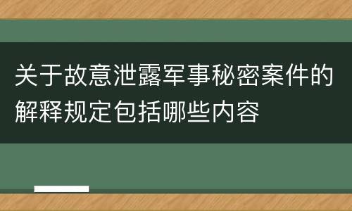 关于故意泄露军事秘密案件的解释规定包括哪些内容