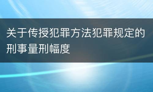 关于传授犯罪方法犯罪规定的刑事量刑幅度