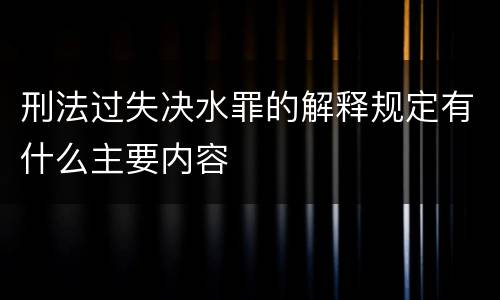 刑法过失决水罪的解释规定有什么主要内容