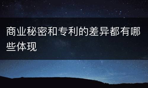 商业秘密和专利的差异都有哪些体现
