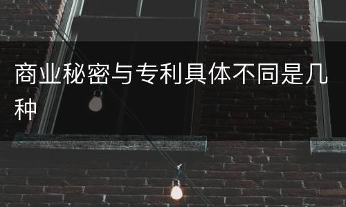 商业秘密与专利具体不同是几种