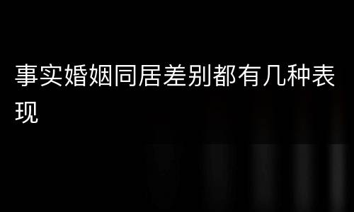 事实婚姻同居差别都有几种表现