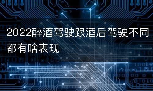 2022醉酒驾驶跟酒后驾驶不同都有啥表现