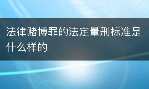 法律赌博罪的法定量刑标准是什么样的
