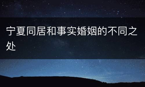 宁夏同居和事实婚姻的不同之处