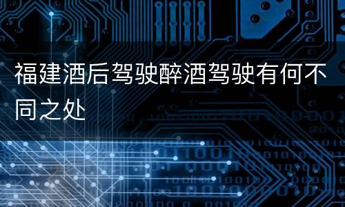 福建酒后驾驶醉酒驾驶有何不同之处