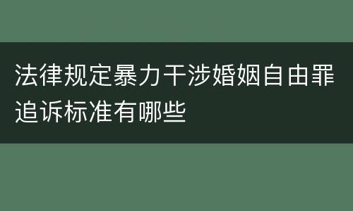法律规定暴力干涉婚姻自由罪追诉标准有哪些