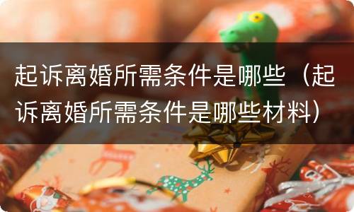 起诉离婚所需条件是哪些（起诉离婚所需条件是哪些材料）