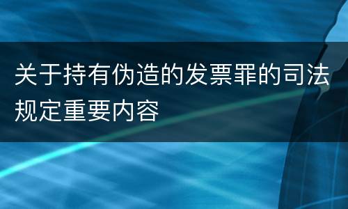 关于持有伪造的发票罪的司法规定重要内容
