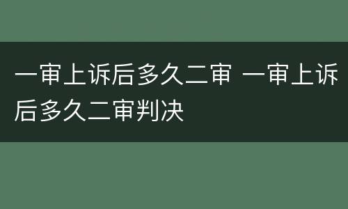 一审上诉后多久二审 一审上诉后多久二审判决