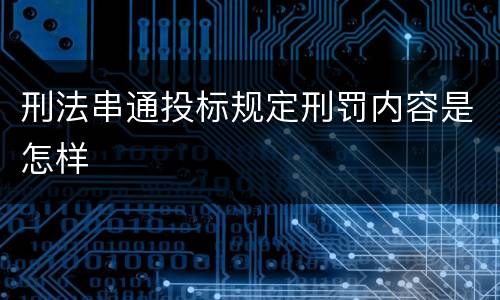 刑法串通投标规定刑罚内容是怎样