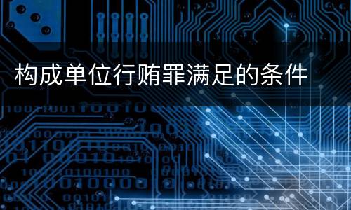 构成单位行贿罪满足的条件