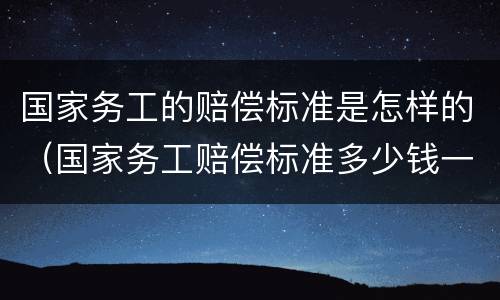 国家务工的赔偿标准是怎样的（国家务工赔偿标准多少钱一天）