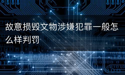 故意损毁文物涉嫌犯罪一般怎么样判罚