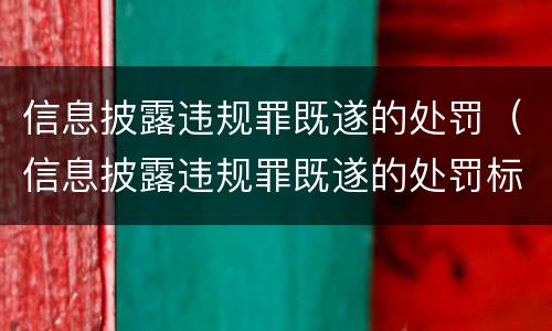 信息披露违规罪既遂的处罚（信息披露违规罪既遂的处罚标准）