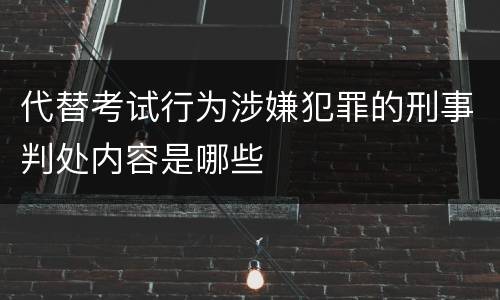 代替考试行为涉嫌犯罪的刑事判处内容是哪些