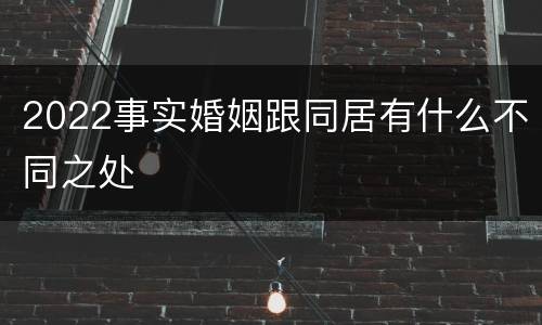 2022事实婚姻跟同居有什么不同之处