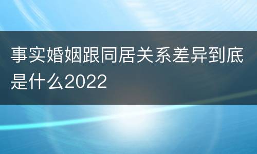 事实婚姻跟同居关系差异到底是什么2022