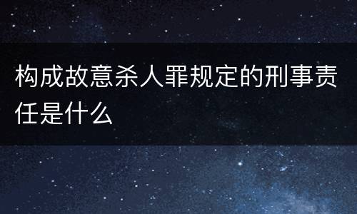 构成故意杀人罪规定的刑事责任是什么