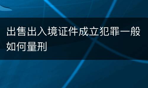 出售出入境证件成立犯罪一般如何量刑