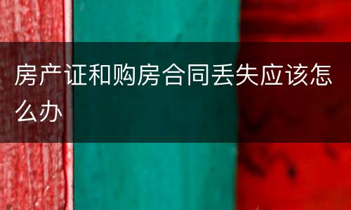 房产证和购房合同丢失应该怎么办