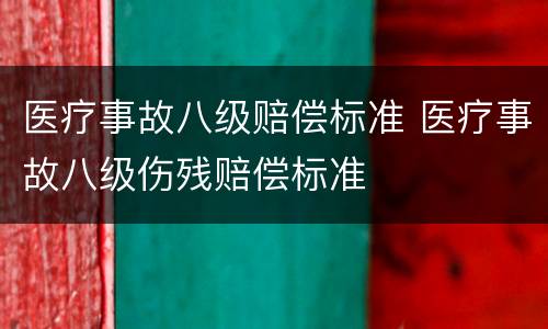 医疗事故八级赔偿标准 医疗事故八级伤残赔偿标准