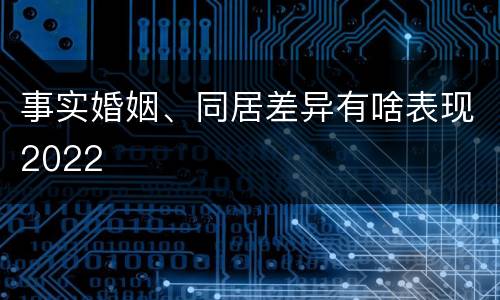 事实婚姻、同居差异有啥表现2022