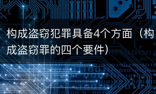 构成盗窃犯罪具备4个方面（构成盗窃罪的四个要件）