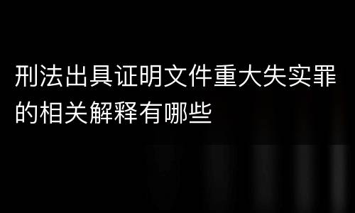 刑法出具证明文件重大失实罪的相关解释有哪些