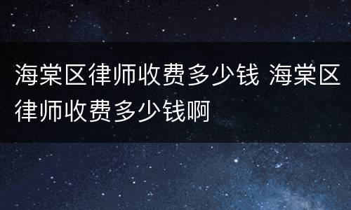 海棠区律师收费多少钱 海棠区律师收费多少钱啊