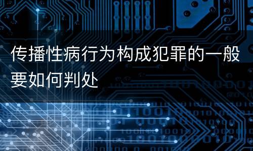传播性病行为构成犯罪的一般要如何判处