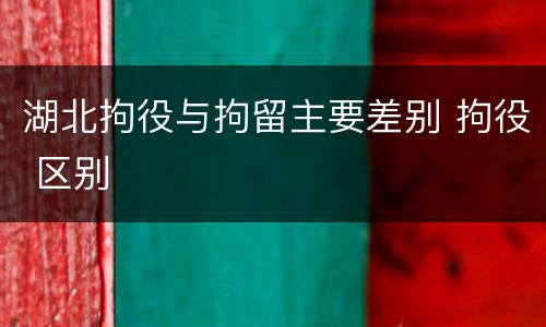 湖北拘役与拘留主要差别 拘役 区别
