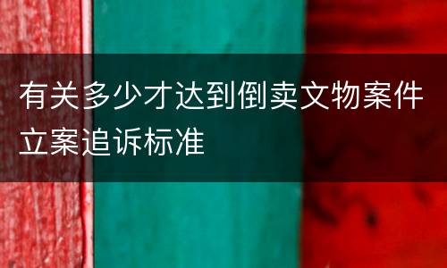有关多少才达到倒卖文物案件立案追诉标准
