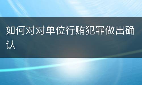如何对对单位行贿犯罪做出确认